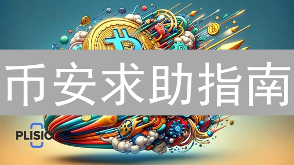 币安求助指南：高效解决问题，提升交易体验！